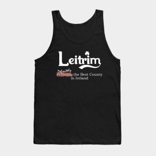 Leitrim - Definitely the Best County in Ireland Tank Top